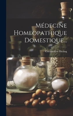 Médecine Homeopathique Domestique... - Constantine Hering