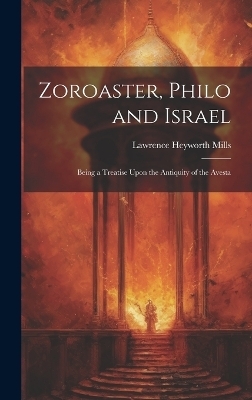 Zoroaster, Philo and Israel - Lawrence Heyworth Mills
