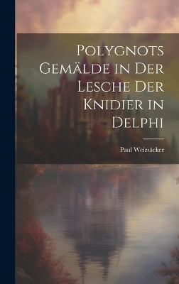 Polygnots Gem&auml;lde in Der Lesche Der Knidier in Delphi - Paul Weizs&auml;cker
