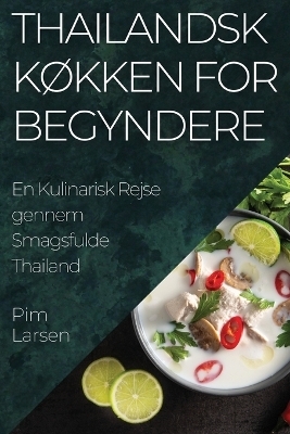 Thailandsk K&oslash;kken for Begyndere - Pim Larsen