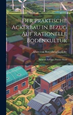 Der Praktische Ackerbau in Bezug auf Rationelle Bodenkultur - Albert Von Rosenberg-Lipinsky