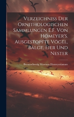 Verzeichniss der ornithologischen Sammlungen E.F. von Homeyer's. Ausgestopfte Vögel, Bälge, Eier und Nester - 