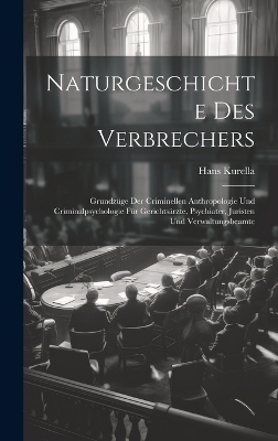 Naturgeschichte Des Verbrechers - Hans Kurella
