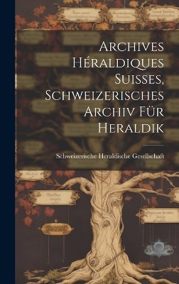 Archives H&eacute;raldiques suisses, Schweizerisches Archiv f&uuml;r Heraldik - 