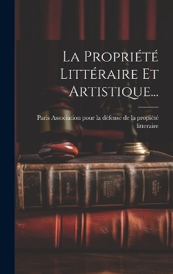 La Propri&eacute;t&eacute; Litt&eacute;raire Et Artistique... - 