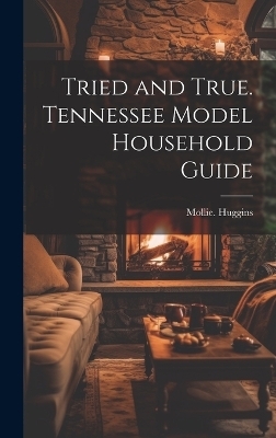 Tried and True. Tennessee Model Household Guide - Mollie Huggins