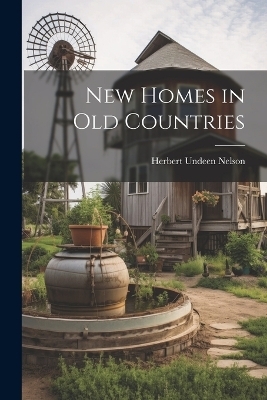 New Homes in old Countries - Herbert Undeen Nelson