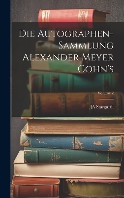 Die Autographen-Sammlung Alexander Meyer Cohn's; Volume 2 - Ja Stargardt