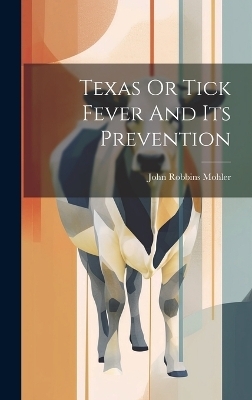 Texas Or Tick Fever And Its Prevention - John Robbins Mohler