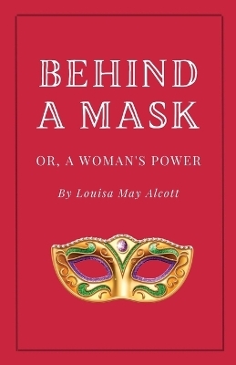 Behind a Mask, or A Woman's Power - Louisa May Alcott