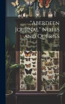"Aberdeen Journal" Notes and Queries; Volume 1 -  Anonymous