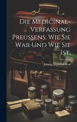 Die Medicinal-Verfassung Preussens, wie sie war und wie sie ist.