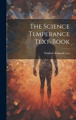 The Science Temperance Text-Book - Frederic Richard Lees