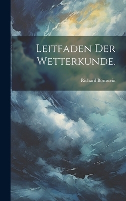 Leitfaden der Wetterkunde. - Richard B&ouml;rnstein