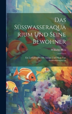 Das S&uuml;sswasseraquarium Und Seine Bewohner - Wilhelm Hess