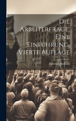 Die Arbeiterfrage. Eine Einf&uuml;hrung, Vierte Auflage - Heinrich Herkner