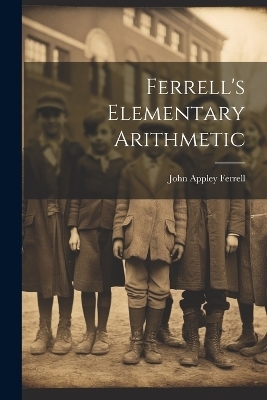 Ferrell's Elementary Arithmetic - John Appley Ferrell
