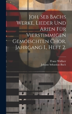 Joh. Seb Bachs Werke, Lieder und Arien f&uuml;r vierstimmigen gemoischten Chor, Jahrgang I., Heft 2. - Johann Sebastian Bach, Franz W&uuml;llner