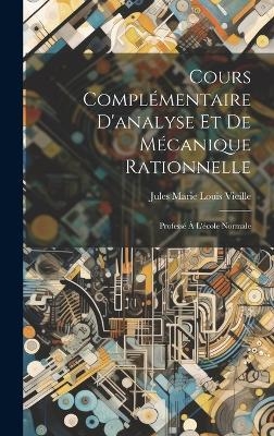 Cours Compl&eacute;mentaire D'analyse Et De M&eacute;canique Rationnelle - Jules Marie Louis Vieille