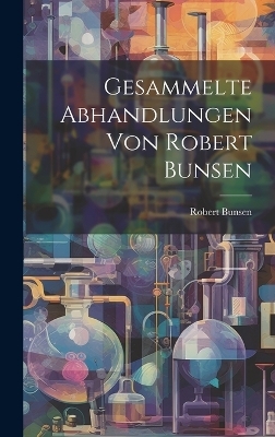 Gesammelte Abhandlungen Von Robert Bunsen - Robert Bunsen