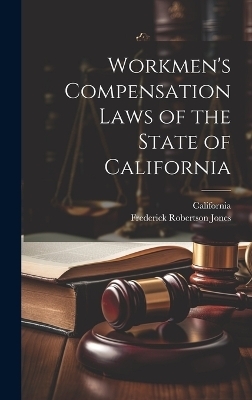 Workmen's Compensation Laws of the State of California -  California, Frederick Robertson Jones