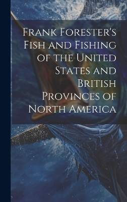 Frank Forester's Fish and Fishing of the United States and British Provinces of North America -  Anonymous