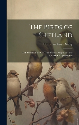 The Birds of Shetland - Henry Linckmyer Saxby