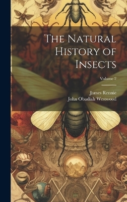 The Natural History of Insects; Volume 2 - James Rennie, John Obadiah Westwood
