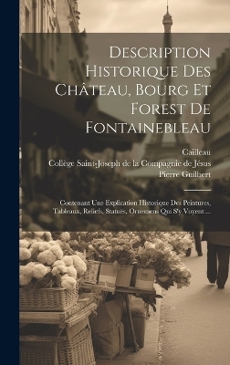Description Historique Des Ch&acirc;teau, Bourg Et Forest De Fontainebleau - Pierre Guilbert,  Cailleau