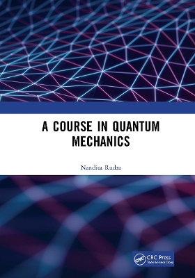 A Course in Quantum Mechanics - Nandita Rudra
