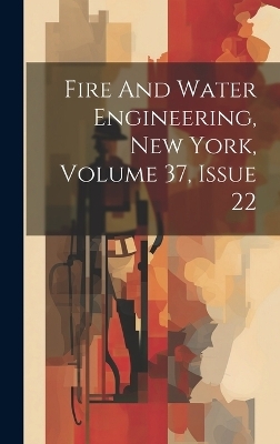 Fire And Water Engineering, New York, Volume 37, Issue 22 -  Anonymous