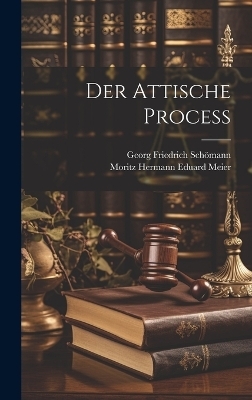 Der Attische Process - Georg Friedrich Sch&ouml;mann, Moritz Hermann Eduard Meier