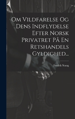 Om Vildfarelse Og Dens Indflydelse Efter Norsk Privatret På En Retshandels Gyldighed...