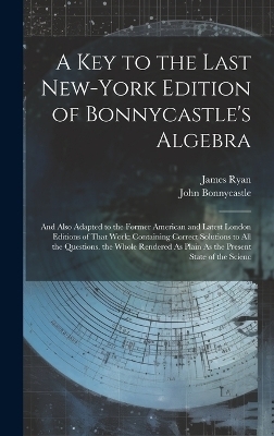 A Key to the Last New-York Edition of Bonnycastle's Algebra - John Bonnycastle, James Ryan