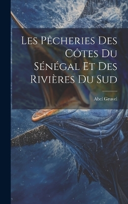 Les Pêcheries Des Côtes Du Sénégal Et Des Rivières Du Sud - Abel Gruvel