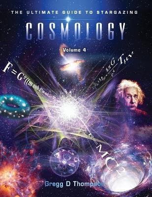 COSMOLOGY - Volume 4 - Gregg D Thompson