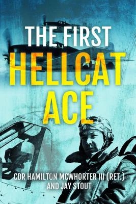 The First Hellcat Ace - Hamilton McWhorter, Jay A Stout