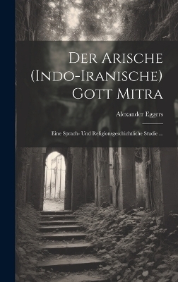 Der Arische (Indo-Iranische) Gott Mitra - Alexander Eggers