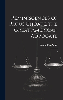 Reminiscences of Rufus Choate, the Great American Advocate