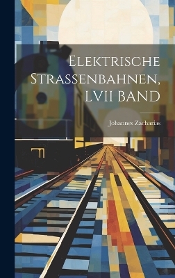 Elektrische Strassenbahnen, LVII BAND - Johannes Zacharias
