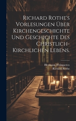 Richard Rothe's Vorlesungen über Kirchengeschichte und Geschichte des christlich-kirchlichen Lebens.