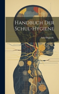 Handbuch Der Schul-Hygiene - Adolf Baginsky