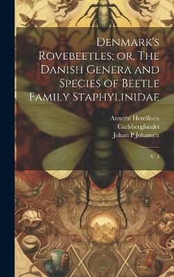 Denmark's Rovebeetles; or, The Danish Genera and Species of Beetle Family Staphylinidae - Carlsbergfondet Carlsbergfondet, Annette Henriksen, Johan P Johansen