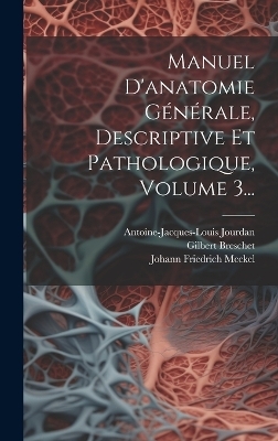 Manuel D'anatomie Générale, Descriptive Et Pathologique, Volume 3... - Johann Friedrich Meckel, Antoine-Jacques-Louis Jourdan, Gilbert Breschet