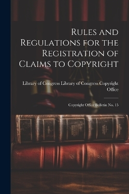 Rules and Regulations for the Registration of Claims to Copyright - Library of Congress Copyright Office