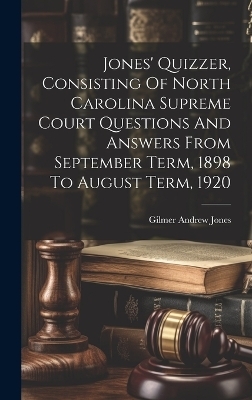 Jones' Quizzer, Consisting Of North Carolina Supreme Court Questions And Answers From September Term, 1898 To August Term, 1920 - Gilmer Andrew Jones