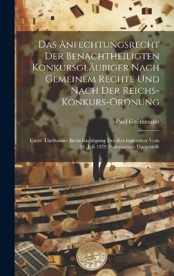 Das Anfechtungsrecht Der Benachtheiligten Konkursgläubiger Nach Gemeinem Rechte Und Nach Der Reichs-Konkurs-Ordnung