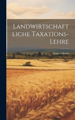 Landwirtschaftliche Taxations-Lehre - Ernst Lehnert