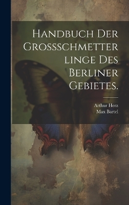 Handbuch der Grossschmetterlinge des Berliner Gebietes. - Max Bartel, Arthur Herz