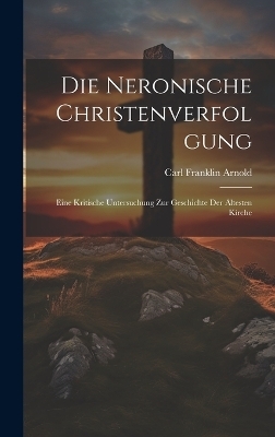 Die Neronische Christenverfolgung - Carl Franklin Arnold